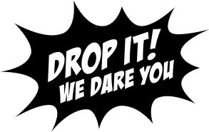 Drop it, we dare you
